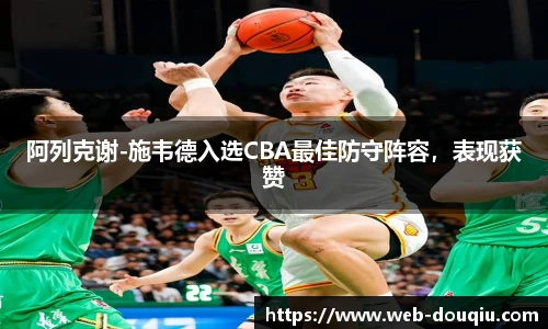 阿列克谢-施韦德入选CBA最佳防守阵容，表现获赞