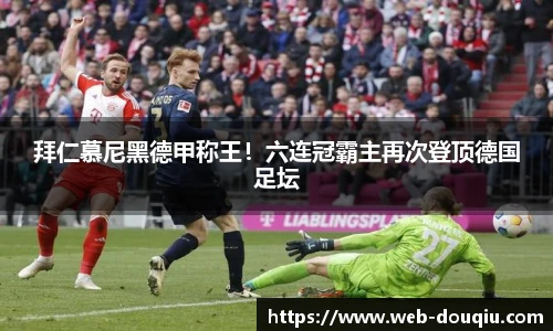 拜仁慕尼黑德甲称王！六连冠霸主再次登顶德国足坛