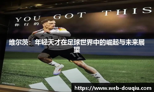 维尔茨：年轻天才在足球世界中的崛起与未来展望