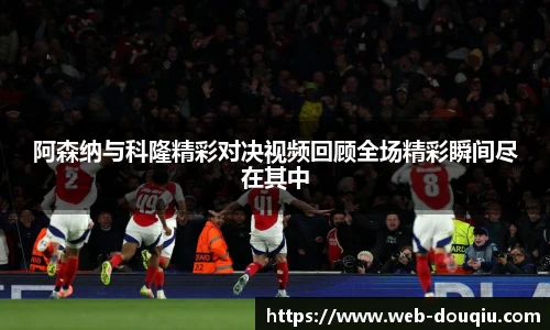 阿森纳与科隆精彩对决视频回顾全场精彩瞬间尽在其中