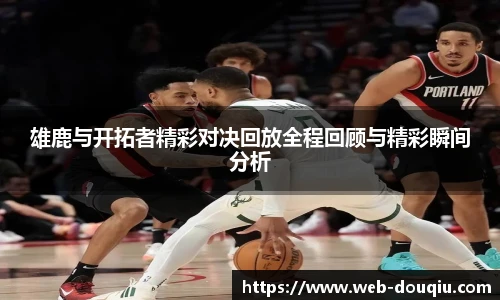 雄鹿与开拓者精彩对决回放全程回顾与精彩瞬间分析