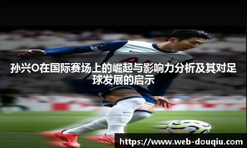 孙兴O在国际赛场上的崛起与影响力分析及其对足球发展的启示