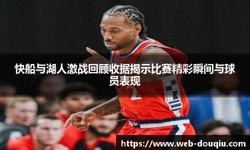 快船与湖人激战回顾收据揭示比赛精彩瞬间与球员表现