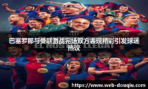 巴塞罗那与曼联激战完场双方表现精彩引发球迷热议